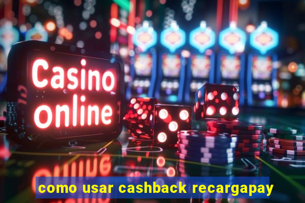 como usar cashback recargapay